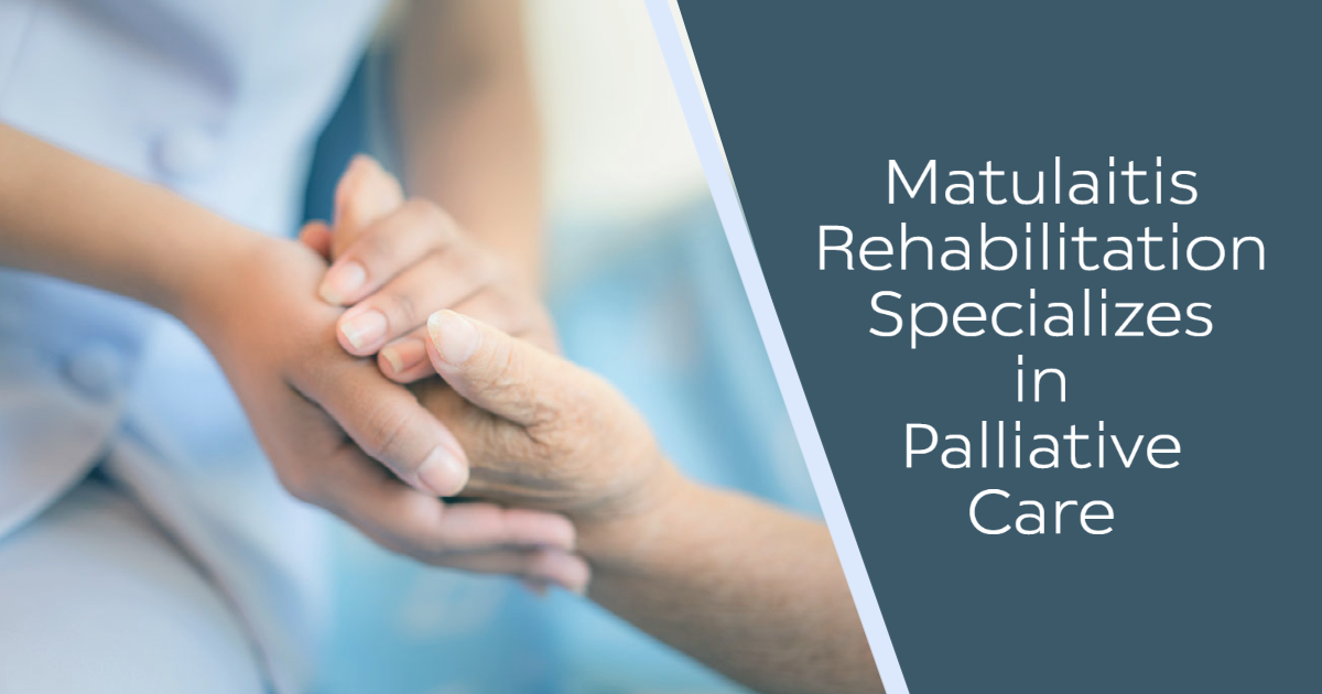 Matulaitis Rehabilitation Specializes in Palliative Care