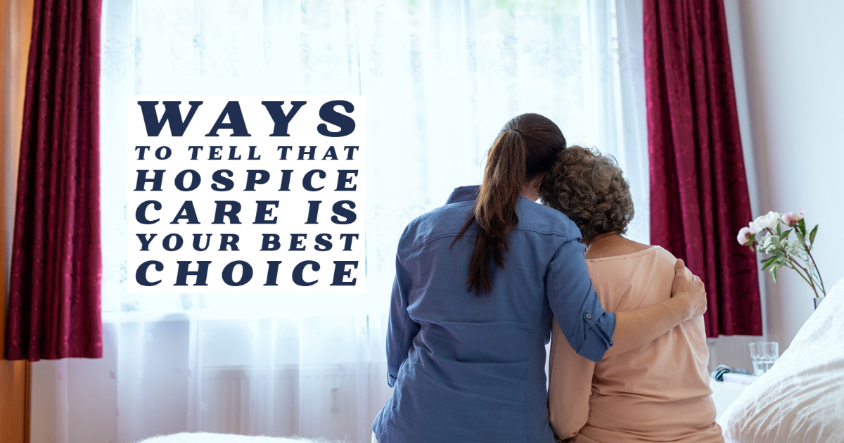 Ways To Tell That Hospice Care Is Your Best Choice