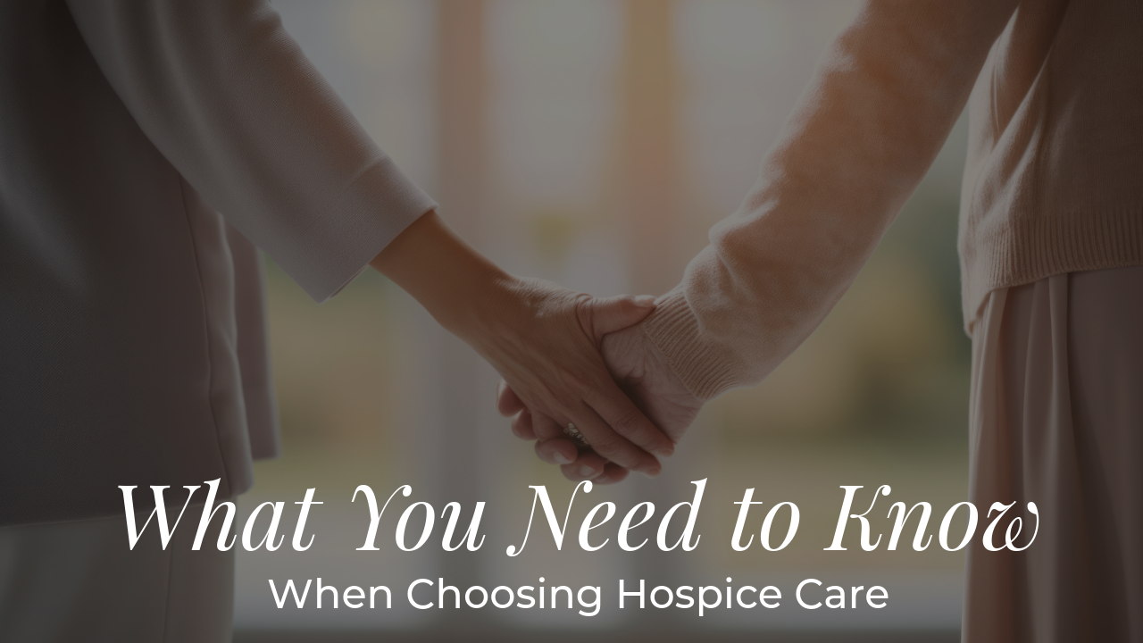 What You Need to Know When Choosing Hospice Care