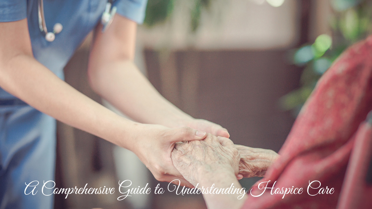 A Comprehensive Guide to Understanding Hospice Care