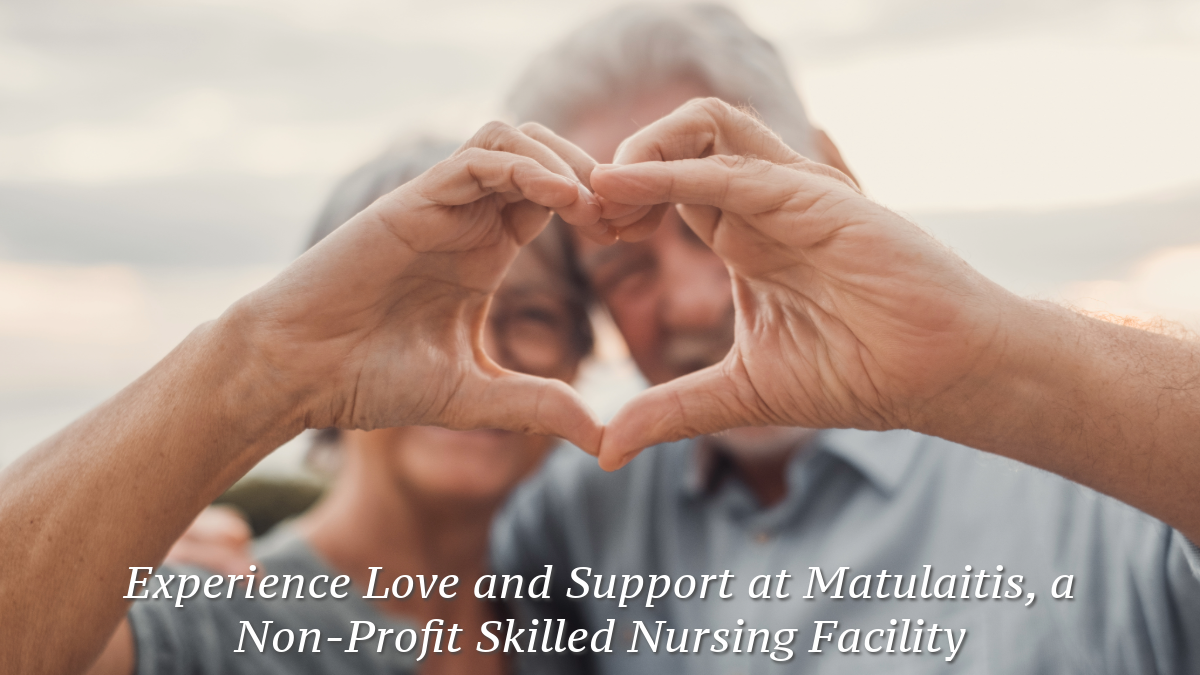 Experience Love and Support at Matulaitis a Non-Profit Skilled Nursing Facility