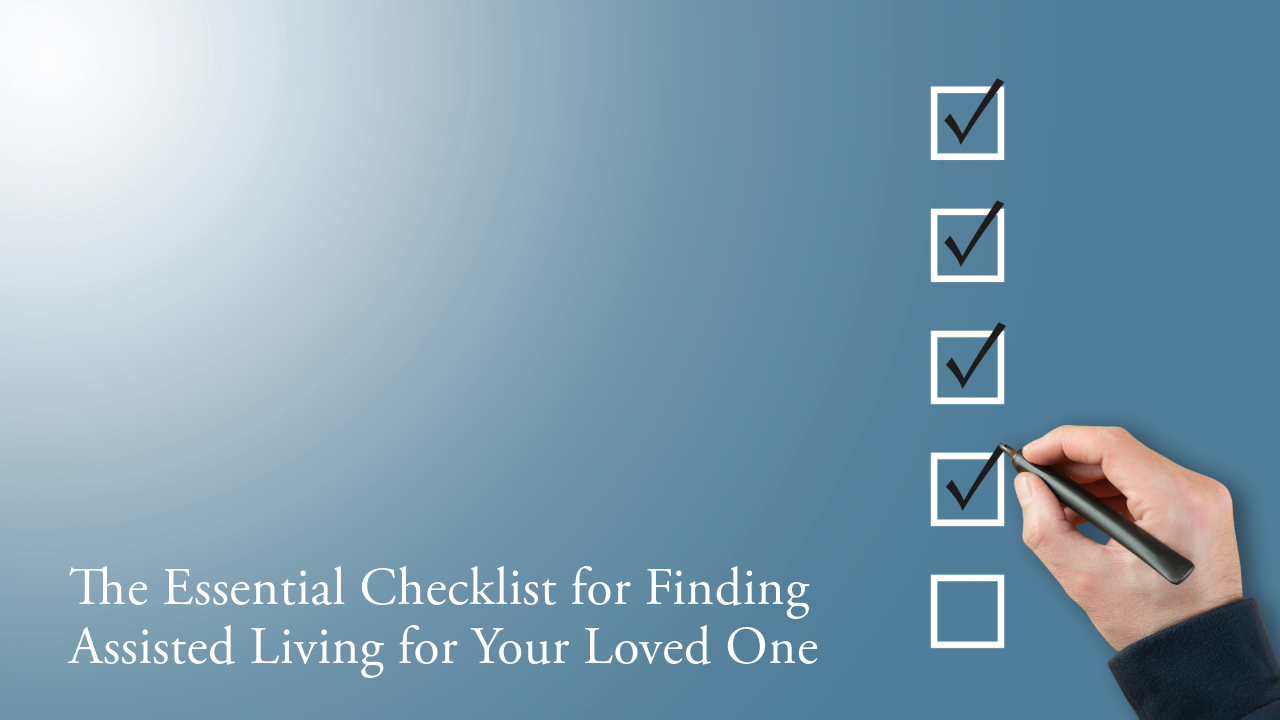 The Essential Checklist for Finding Assisted Living for Your Loved One