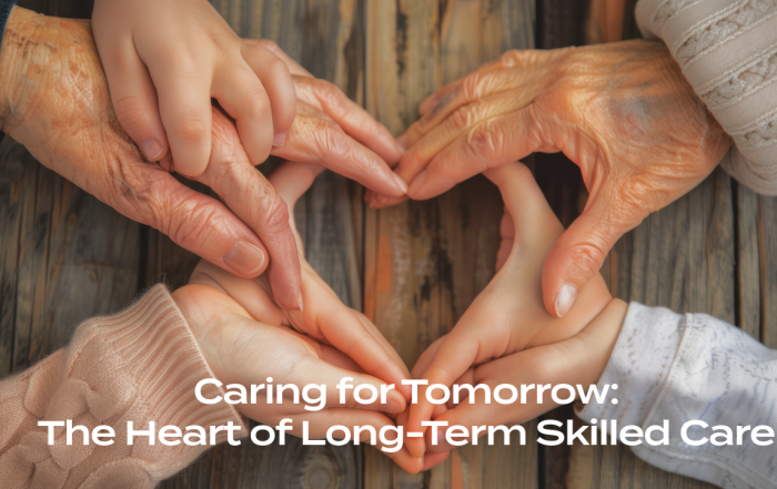 Caring for Tomorrow: The Heart of Long-Term Skilled Care