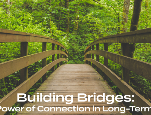 Building Bridges: The Power of Connection in Long-Term Care