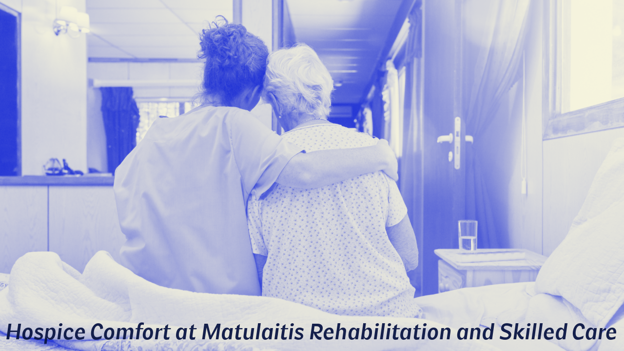 Hospice Comfort at Matulaitis Rehabilitation and Skilled Care
