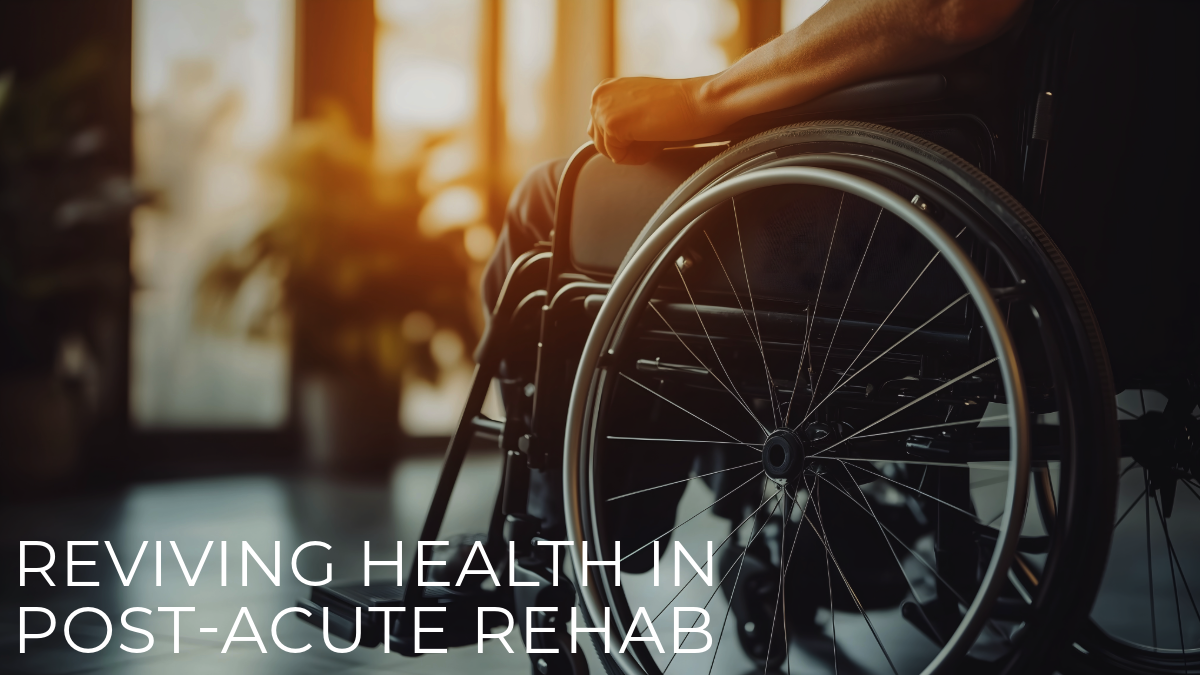 Reviving Health in Post-Acute Rehab