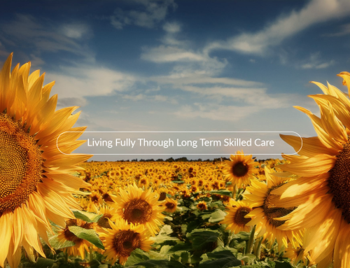 Living Fully Through Long Term Skilled Care